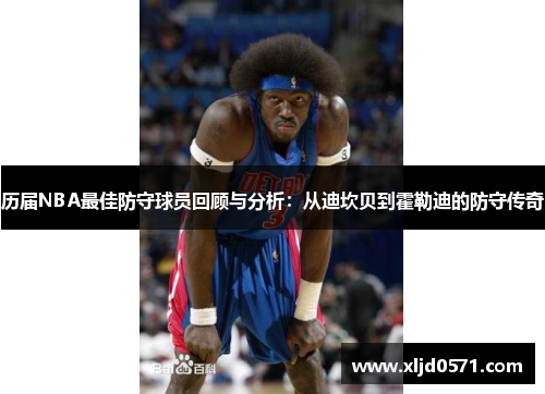 历届NBA最佳防守球员回顾与分析：从迪坎贝到霍勒迪的防守传奇