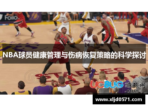 NBA球员健康管理与伤病恢复策略的科学探讨