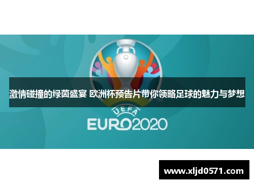 激情碰撞的绿茵盛宴 欧洲杯预告片带你领略足球的魅力与梦想